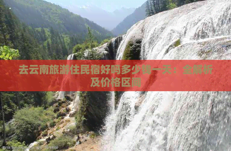 去云南旅游住民宿好吗多少钱一天：全解析及价格区间