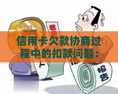 信用卡欠款协商过程中的扣款问题：银行如何操作？用户应注意什么？