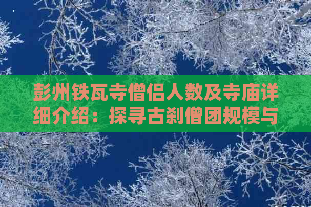 彭州铁瓦寺僧侣人数及寺庙详细介绍：探寻古刹僧团规模与历史传承