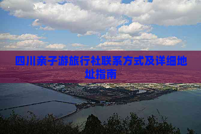 四川亲子游旅行社联系方式及详细地址指南