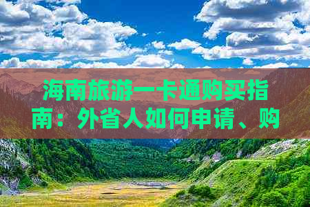 海南旅游一卡通购买指南：外省人如何申请、购票及使用全解析