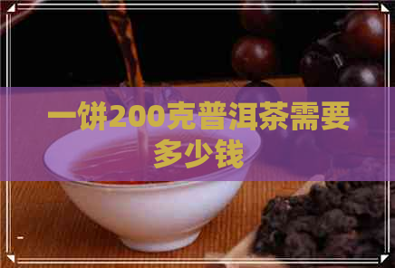 一饼200克普洱茶需要多少钱