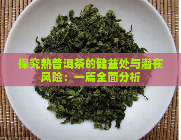 探究熟普洱茶的健益处与潜在风险：一篇全面分析