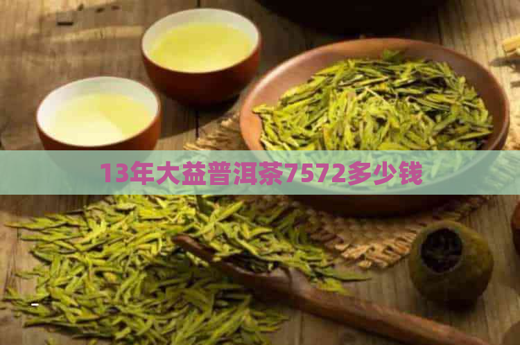 13年大益普洱茶7572多少钱