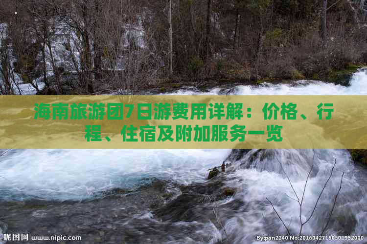 海南旅游团7日游费用详解：价格、行程、住宿及附加服务一览