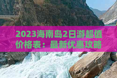 2023海南岛2日游超值价格表：最新优惠攻略一览