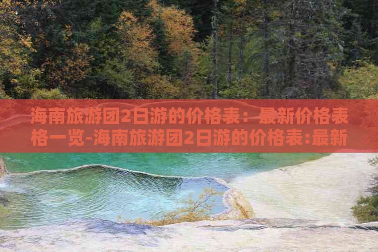 海南旅游团2日游的价格表：最新价格表格一览-海南旅游团2日游的价格表:最新价格表格一览图片