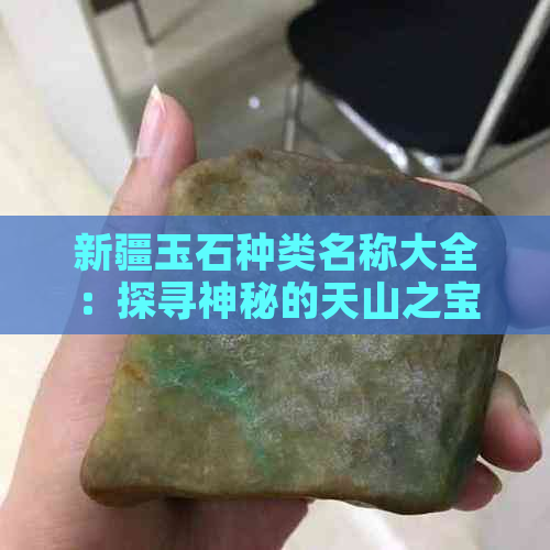 新疆玉石种类名称大全：探寻神秘的天山之宝