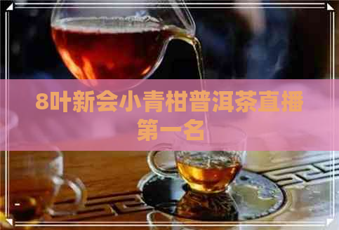 8叶新会小青柑普洱茶直播之一名