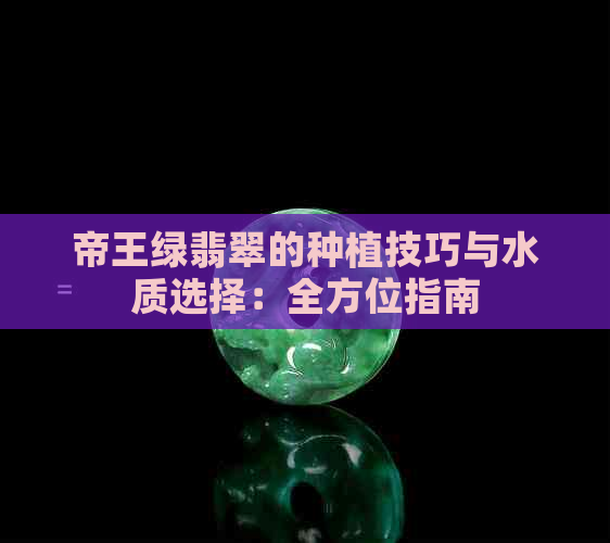 帝王绿翡翠的种植技巧与水质选择：全方位指南