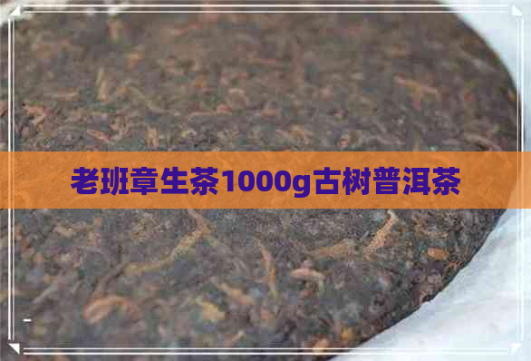 老班章生茶1000g古树普洱茶