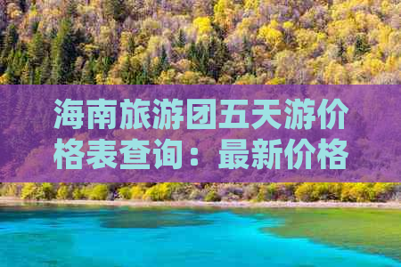 海南旅游团五天游价格表查询：最新价格及电话咨询5日游信息