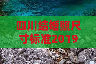 四川结婚照尺寸标准2019：2019年版官方规定-四川结婚照的要求