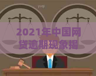 2021年中国网贷逾期现象揭示：具体人数统计数据公布