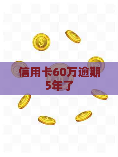 信用卡60万逾期5年了