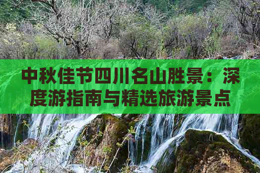 中秋佳节四川名山胜景：深度游指南与精选旅游景点推荐