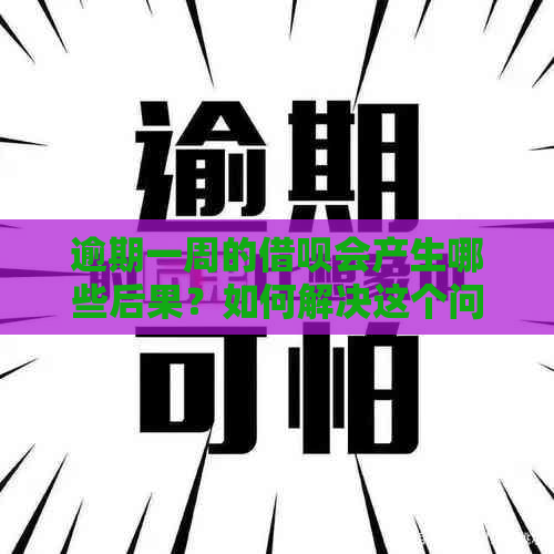 逾期一周的借呗会产生哪些后果？如何解决这个问题并避免类似状况再次发生？