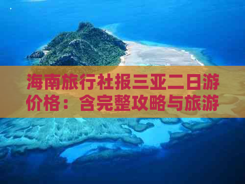 海南旅行社报三亚二日游价格：含完整攻略与旅     程