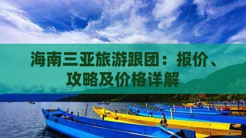 海南三亚旅游跟团：报价、攻略及价格详解