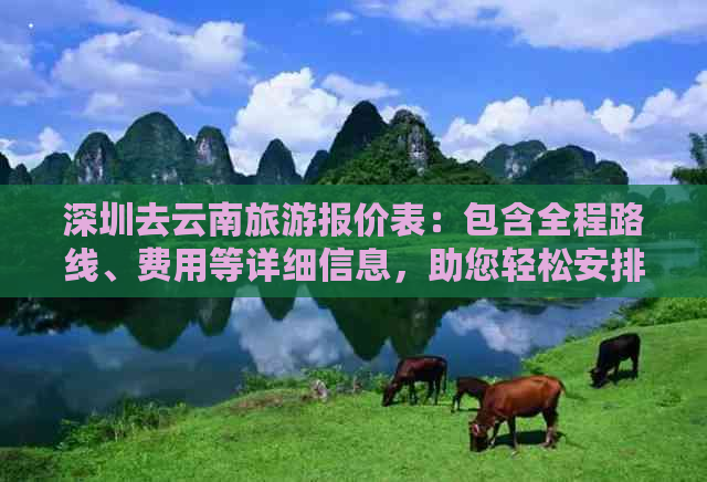 深圳去云南旅游报价表：包含全程路线、费用等详细信息，助您轻松安排行程。