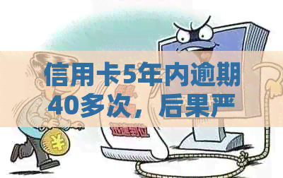 信用卡5年内逾期40多次，后果严重吗？如何解决？贷款能否申请？