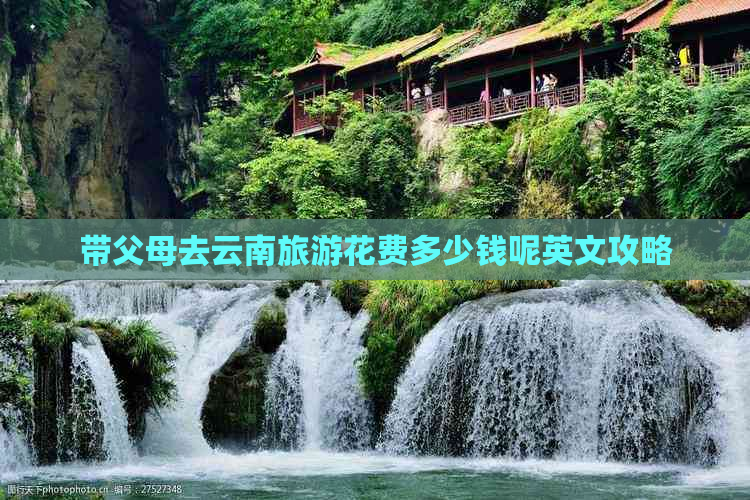 带父母去云南旅游花费多少钱呢英文攻略