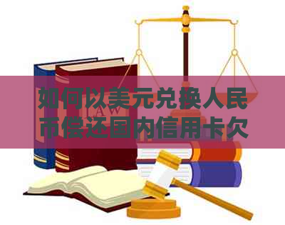 如何以美元兑换人民币偿还国内信用卡欠款