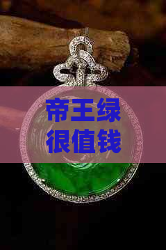 帝王绿很值钱吗？值得购买吗？帝王绿的价值和价格是多少？