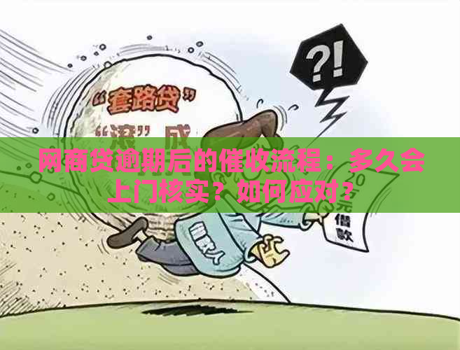 网商贷逾期后的流程：多久会上门核实？如何应对？