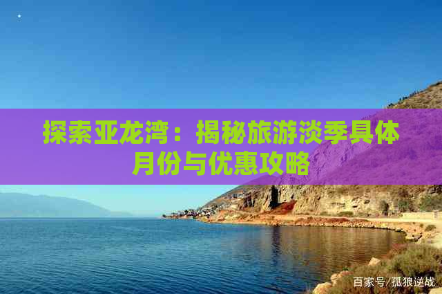 探索亚龙湾：揭秘旅游淡季具体月份与优惠攻略