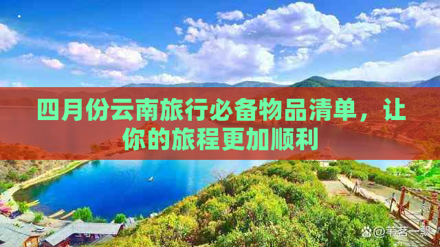 四月份云南旅行必备物品清单，让你的旅程更加顺利