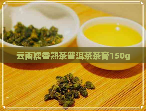 云南糯香熟茶普洱茶茶膏150g