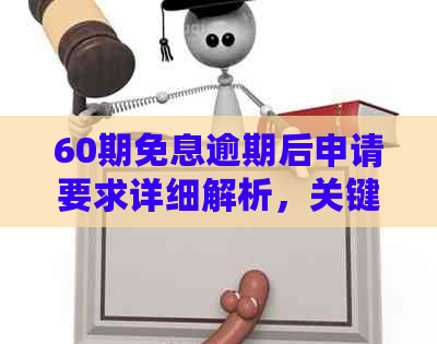 60期免息逾期后申请要求详细解析，关键步骤一网打尽