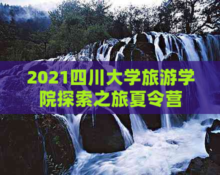 2021四川大学旅游学院探索之旅夏令营