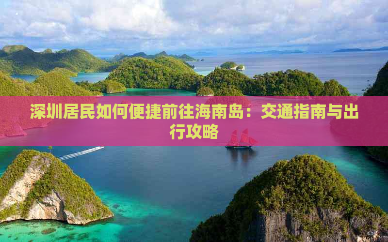 深圳居民如何便捷前往海南岛：交通指南与出行攻略