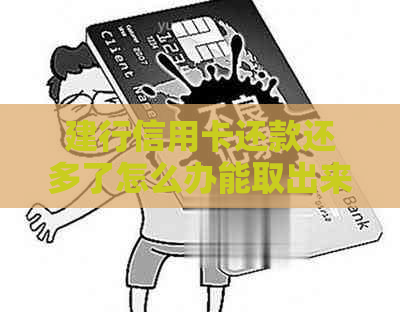 建行信用卡还款还多了怎么办能取出来吗-建行信用卡还款还多了怎么办能取出来吗安全吗