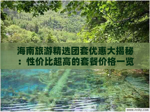 海南旅游精选团套优惠大揭秘：性价比超高的套餐价格一览