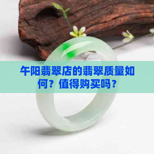 午阳翡翠店的翡翠质量如何？值得购买吗？