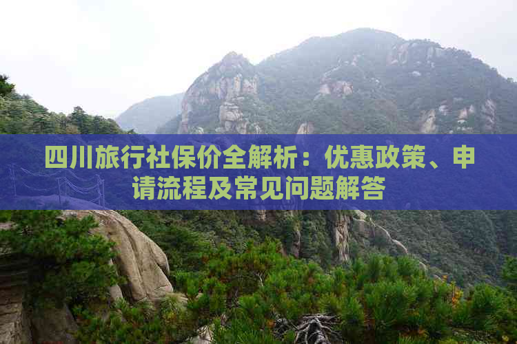 四川旅行社保价全解析：优惠政策、申请流程及常见问题解答