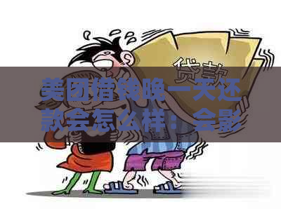 美团借钱晚一天还款会怎么样：会影响吗？