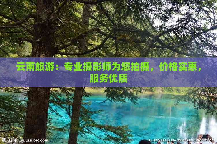 云南旅游：专业摄影师为您拍摄，价格实惠，服务优质