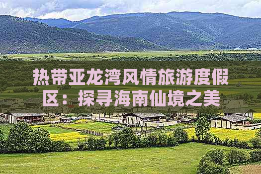 热带亚龙湾风情旅游度假区：探寻海南仙境之美