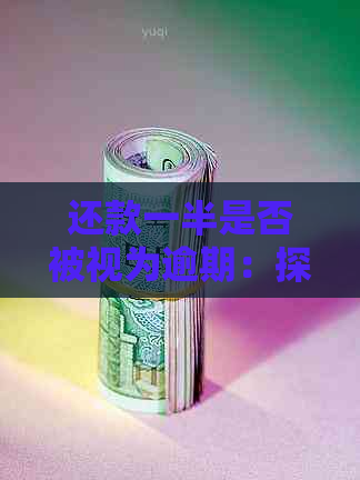 还款一半是否被视为逾期：探讨更低还款额的违约影响