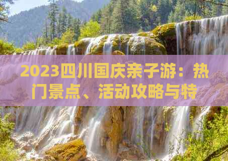 2023四川国庆亲子游：热门景点、活动攻略与特色体验推荐