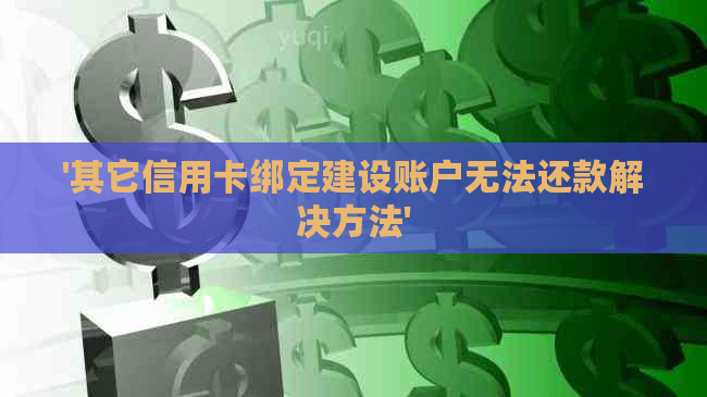 '其它信用卡绑定建设账户无法还款解决方法'