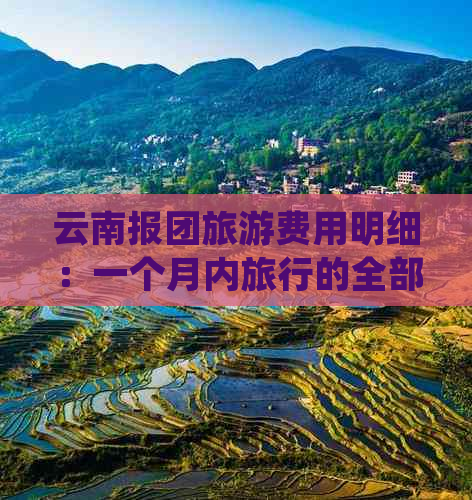 云南报团旅游费用明细：一个月内旅行的全部开销包括哪些？