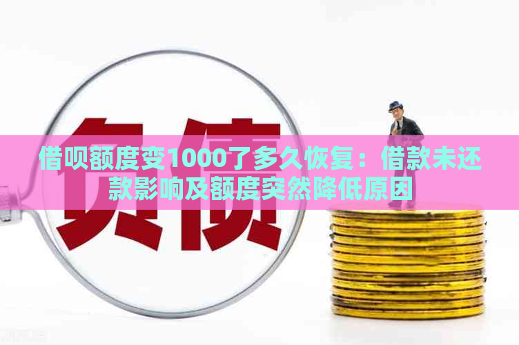 借呗额度变1000了多久恢复：借款未还款影响及额度突然降低原因