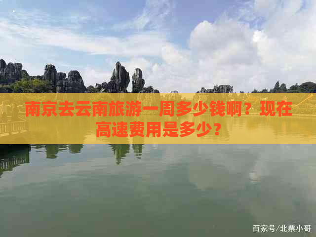 南京去云南旅游一周多少钱啊？现在高速费用是多少？