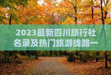 2023最新四川旅行社名录及热门旅游线路一览