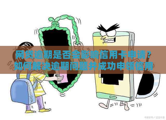 网贷逾期是否会影响信用卡申请？如何解决逾期问题并成功申领信用卡？